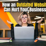 How an Outdated Website Can Hurt Your Business?